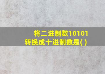 将二进制数10101转换成十进制数是( )